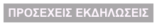 ΠΡΟΣΕΧΕΙΣ ΕΚΔΗΛΩΣΕΙΣ